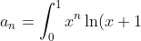 a_n=\int_0^1x^n\ln(x+1)dx=\int_0^1 \left ( \frac{x^{n+1}}{n+1} \right )'\cdot\ln(x+1)dx=\frac1{n+1}\int_0^1(x^{n+1})'\ln(x+1)dx=\frac1{n+1}(x^{n+1}\ln(x+1)|_0^1-\int_0^1x^{n+1}(\ln(x+1))'dx)=\frac1{n+1}(1^{n+1}\ln(1+1)-0^{n+1}\ln(0+1)-\int_0^1\frac{x^{n+1}}{x+1}dx)=\frac1{n+1}(\ln2-\int_0^1\frac{x^{n+1}}{x+1}dx)